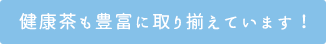 健康茶も豊富に取り揃えています！